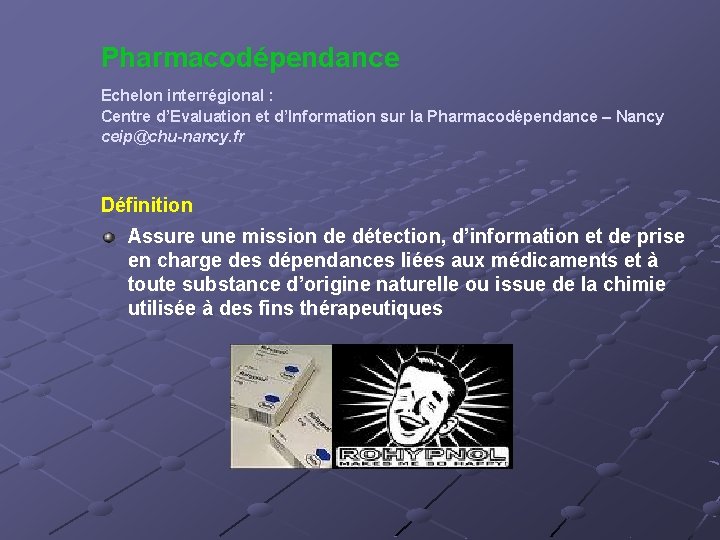 Pharmacodépendance Echelon interrégional : Centre d’Evaluation et d’Information sur la Pharmacodépendance – Nancy ceip@chu-nancy.