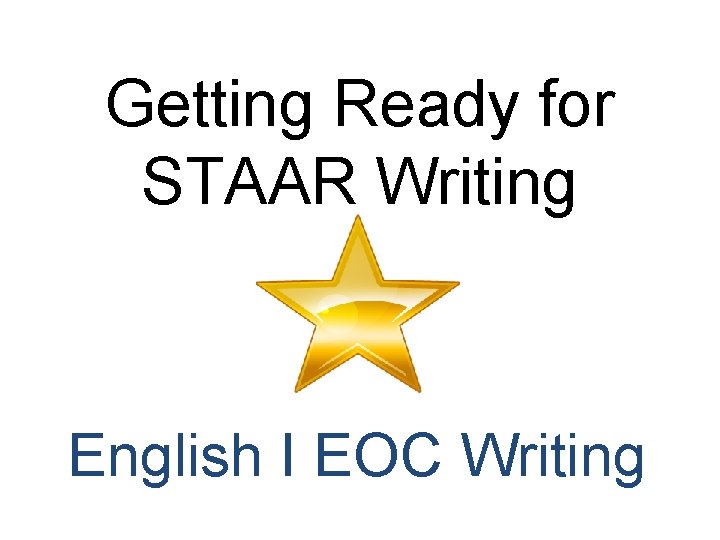 Getting Ready for STAAR Writing English I EOC Writing 
