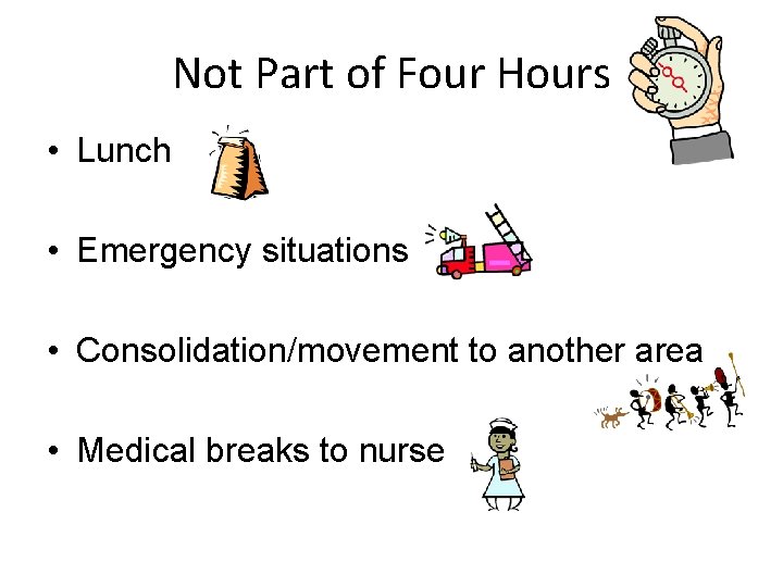 Not Part of Four Hours • Lunch • Emergency situations • Consolidation/movement to another