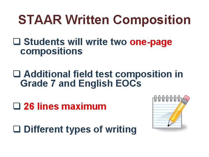 STAAR Written Composition q Students will write two one-page compositions q Additional field test