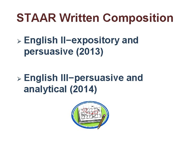 STAAR Written Composition Ø Ø English II−expository and persuasive (2013) English III−persuasive and analytical