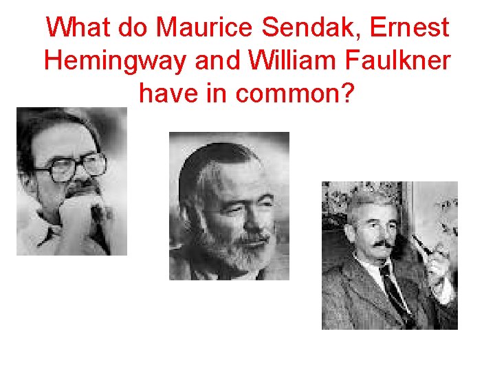What do Maurice Sendak, Ernest Hemingway and William Faulkner have in common? 