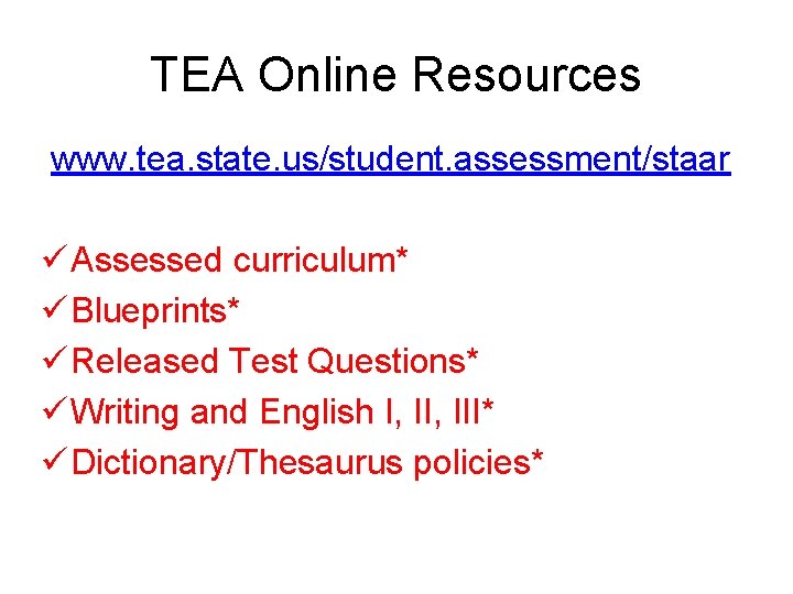 TEA Online Resources www. tea. state. us/student. assessment/staar ü Assessed curriculum* ü Blueprints* ü