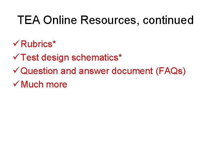 TEA Online Resources, continued ü Rubrics* ü Test design schematics* ü Question and answer