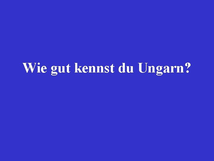 Wie gut kennst du Ungarn? 