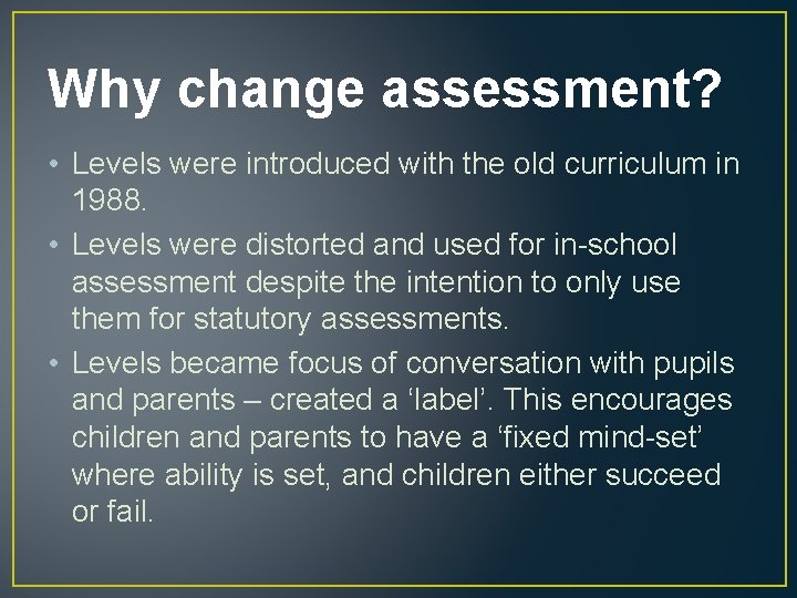 Why change assessment? • Levels were introduced with the old curriculum in 1988. •