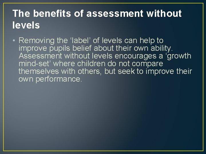 The benefits of assessment without levels • Removing the ‘label’ of levels can help
