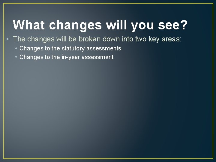 What changes will you see? • The changes will be broken down into two