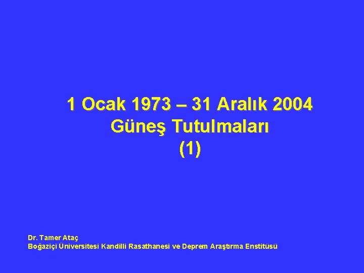 1 Ocak 1973 – 31 Aralık 2004 Güneş Tutulmaları (1) Dr. Tamer Ataç Boğaziçi
