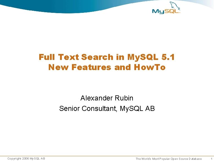 Full Text Search in My. SQL 5. 1 New Features and How. To Alexander Full Text Search in My. SQL 5. 1 New Features and How. To Alexander
