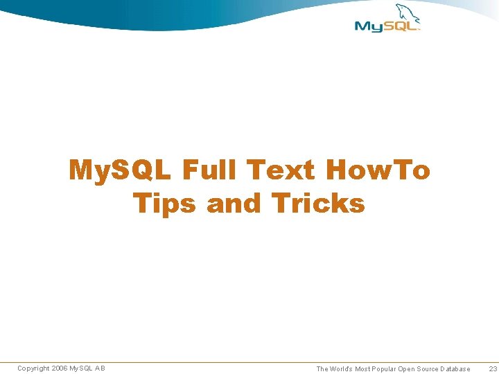 My. SQL Full Text How. To Tips and Tricks Copyright 2006 My. SQL AB My. SQL Full Text How. To Tips and Tricks Copyright 2006 My. SQL AB