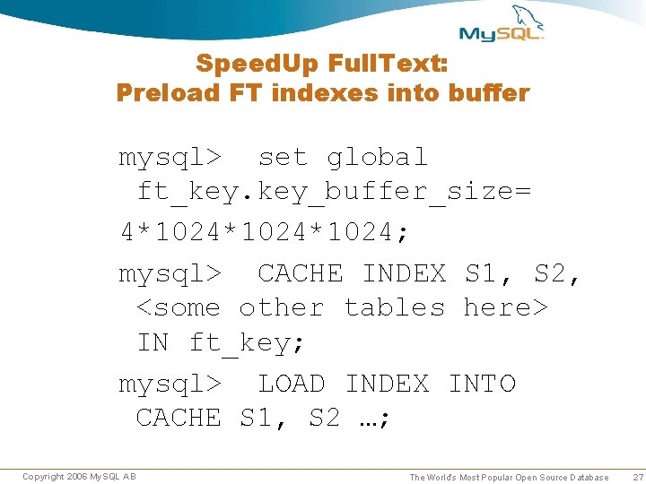 Speed. Up Full. Text: Preload FT indexes into buffer mysql> set global ft_key. key_buffer_size= Speed. Up Full. Text: Preload FT indexes into buffer mysql> set global ft_key. key_buffer_size=