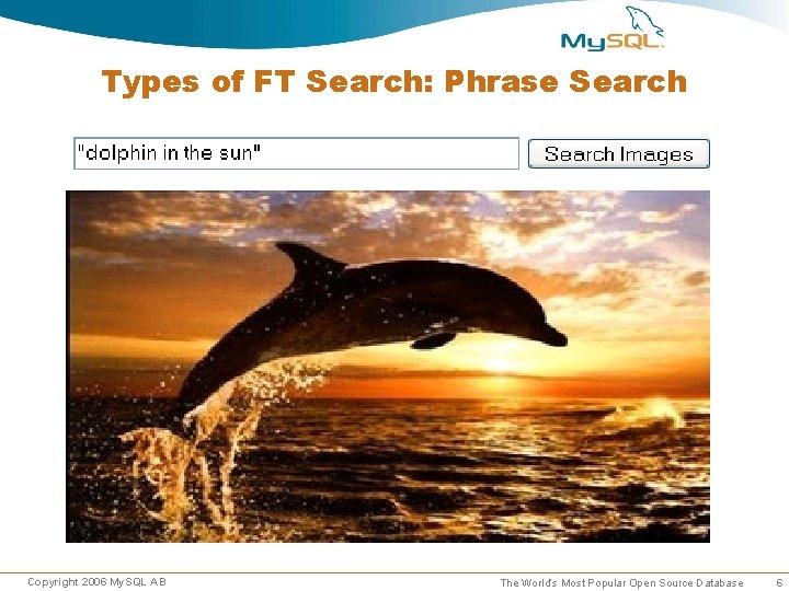 Types of FT Search: Phrase Search Copyright 2006 My. SQL AB The World’s Most Types of FT Search: Phrase Search Copyright 2006 My. SQL AB The World’s Most