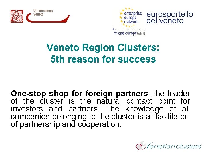 Veneto Region Clusters: 5 th reason for success One-stop shop foreign partners: the leader