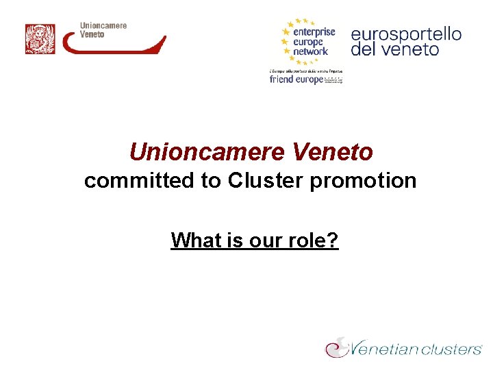 Unioncamere Veneto committed to Cluster promotion What is our role? 