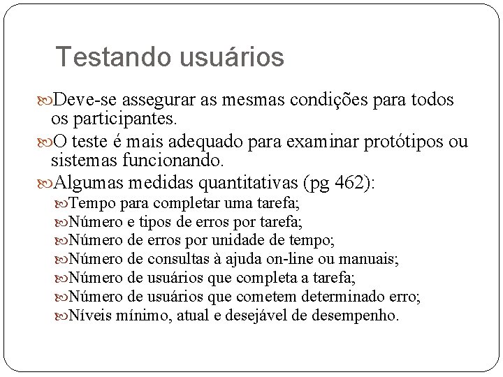 Testando usuários Deve-se assegurar as mesmas condições para todos os participantes. O teste é