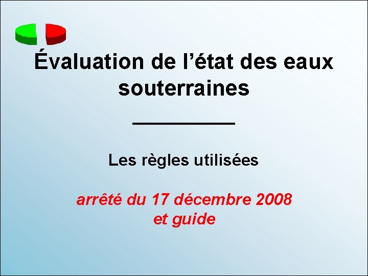 Évaluation de l’état des eaux souterraines _____ Les règles utilisées arrêté du 17 décembre