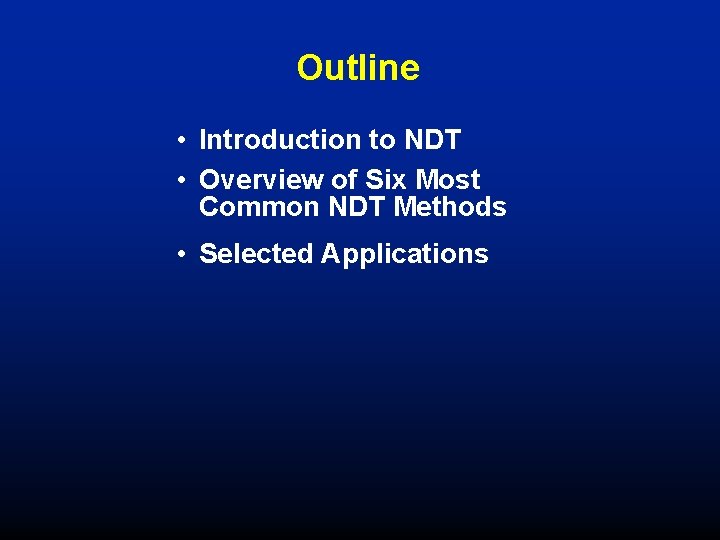 Outline • Introduction to NDT • Overview of Six Most Common NDT Methods •