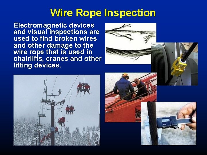 Wire Rope Inspection Electromagnetic devices and visual inspections are used to find broken wires