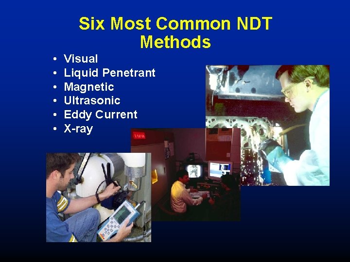 Six Most Common NDT Methods • • • Visual Liquid Penetrant Magnetic Ultrasonic Eddy