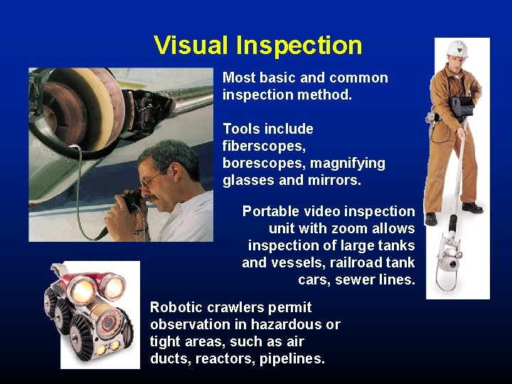 Visual Inspection Most basic and common inspection method. Tools include fiberscopes, borescopes, magnifying glasses