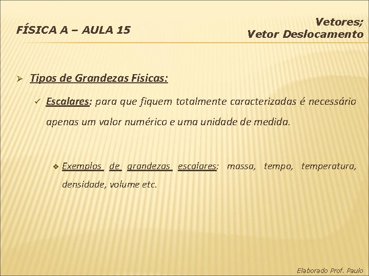 FÍSICA A – AULA 15 Ø Vetores; Vetor Deslocamento Tipos de Grandezas Físicas: ü