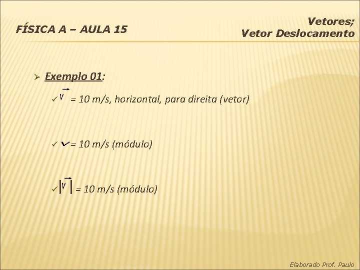 FÍSICA A – AULA 15 Ø Vetores; Vetor Deslocamento Exemplo 01: ü = 10