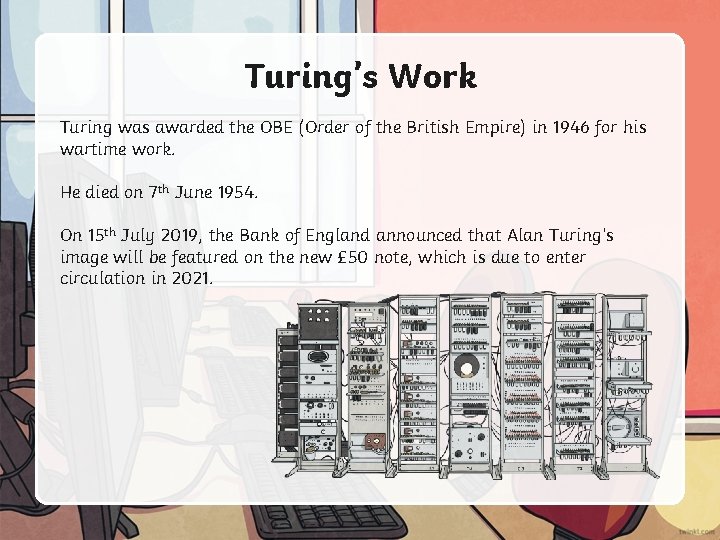 Turing’s Work Turing was awarded the OBE (Order of the British Empire) in 1946