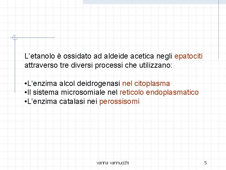 L’etanolo è ossidato ad aldeide acetica negli epatociti attraverso tre diversi processi che utilizzano: