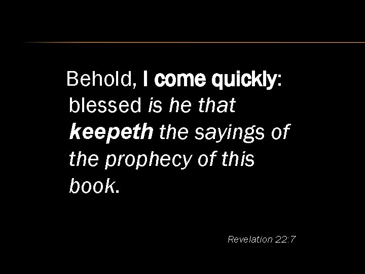 Behold, I come quickly: blessed is he that keepeth the sayings of the prophecy
