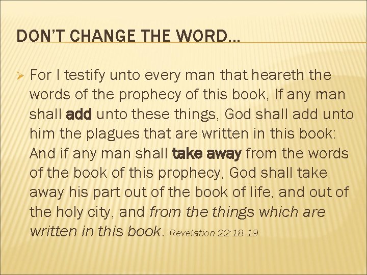 DON’T CHANGE THE WORD. . . Ø For I testify unto every man that