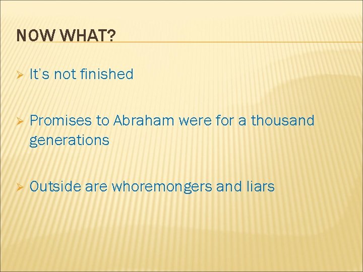 NOW WHAT? Ø It’s not finished Ø Promises to Abraham were for a thousand