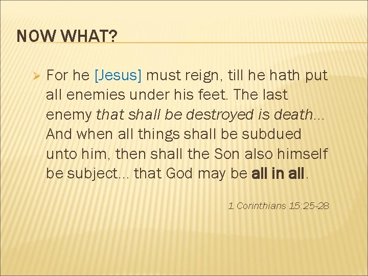 NOW WHAT? Ø For he [Jesus] must reign, till he hath put all enemies