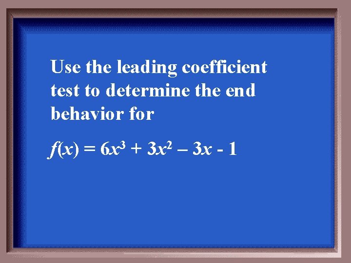 Use the leading coefficient test to determine the end behavior f(x) = 6 x