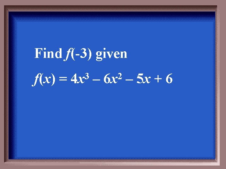 Find f(-3) given f(x) = 4 x 3 – 6 x 2 – 5