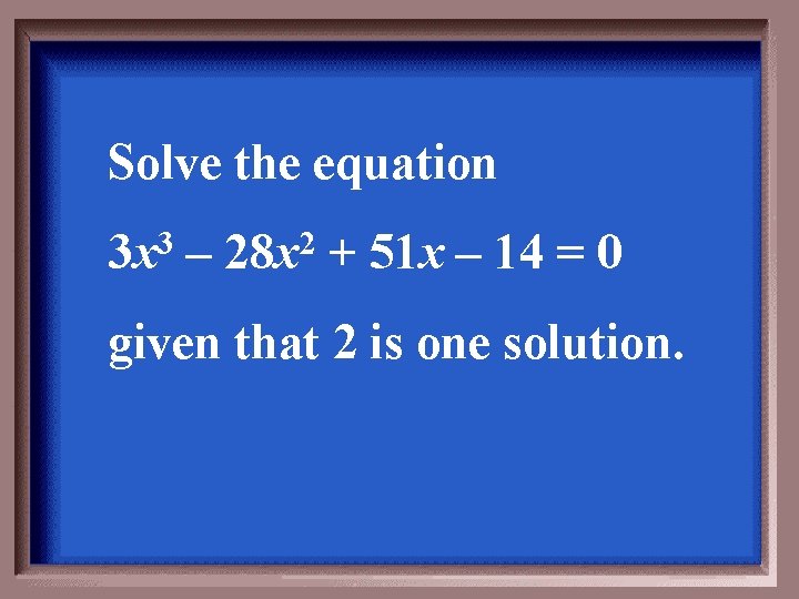 Solve the equation 3 x 3 – 28 x 2 + 51 x –