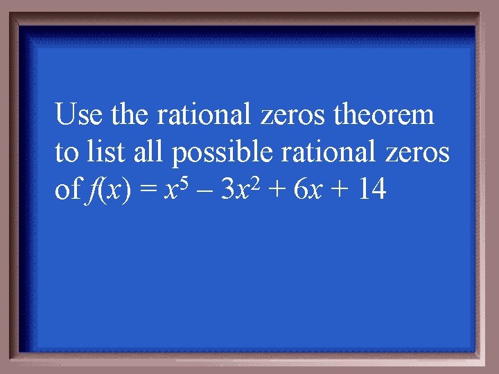 Use the rational zeros theorem to list all possible rational zeros of f(x) =