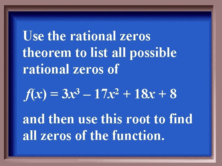 Use the rational zeros theorem to list all possible rational zeros of f(x) =