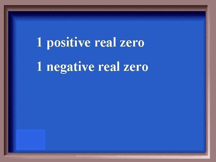 1 positive real zero 1 negative real zero 