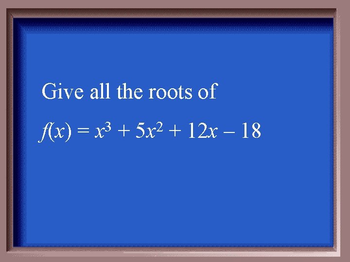 Give all the roots of f(x) = 3 x + 2 5 x +