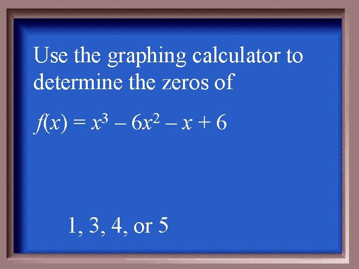 Use the graphing calculator to determine the zeros of f(x) = 3 x –