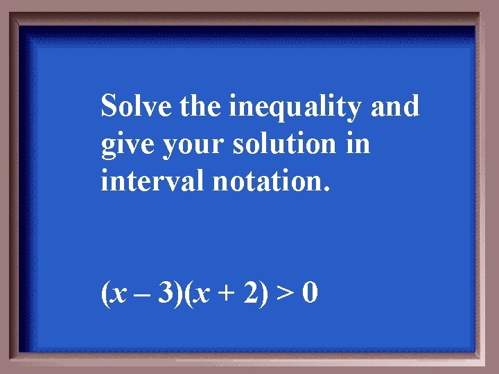 Solve the inequality and give your solution in interval notation. (x – 3)(x +