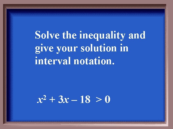 Solve the inequality and give your solution in interval notation. x 2 + 3