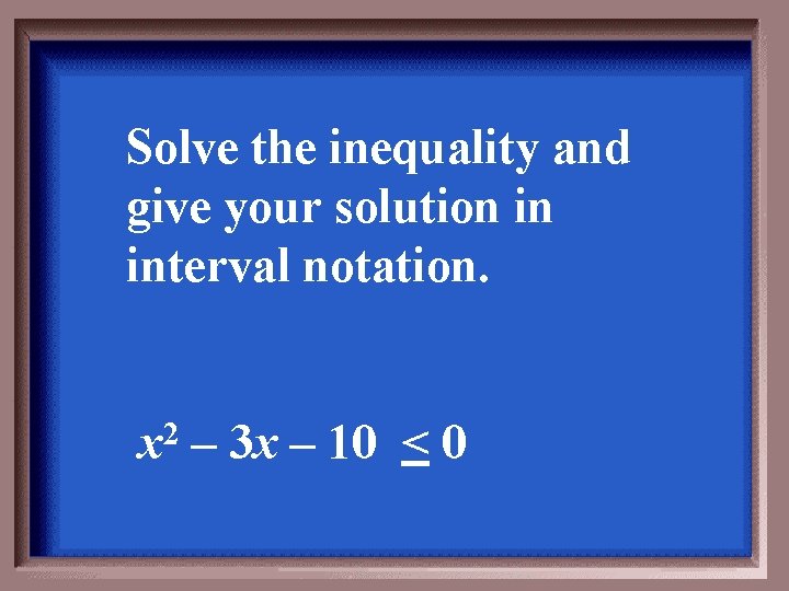 Solve the inequality and give your solution in interval notation. x 2 – 3