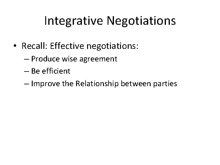 Integrative Negotiations • Recall: Effective negotiations: – Produce wise agreement – Be efficient – Integrative Negotiations • Recall: Effective negotiations: – Produce wise agreement – Be efficient –
