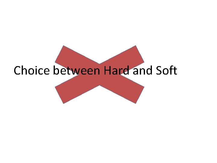Choice between Hard and Soft Choice between Hard and Soft