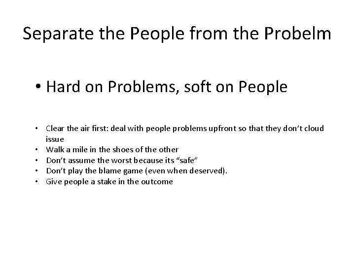 Separate the People from the Probelm • Hard on Problems, soft on People • Separate the People from the Probelm • Hard on Problems, soft on People •