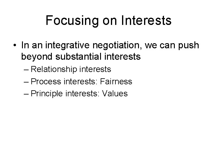 Focusing on Interests • In an integrative negotiation, we can push beyond substantial interests Focusing on Interests • In an integrative negotiation, we can push beyond substantial interests
