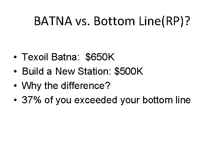 BATNA vs. Bottom Line(RP)? • • Texoil Batna: $650 K Build a New Station: BATNA vs. Bottom Line(RP)? • • Texoil Batna: $650 K Build a New Station:
