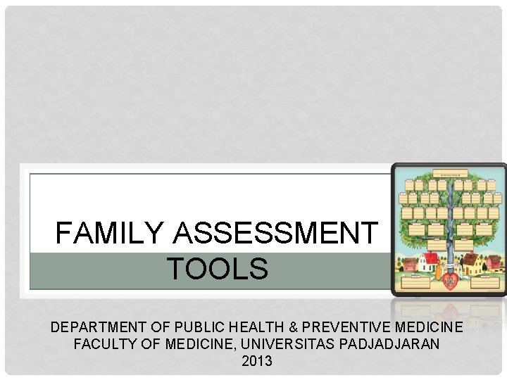 FAMILY ASSESSMENT TOOLS DEPARTMENT OF PUBLIC HEALTH & PREVENTIVE MEDICINE FACULTY OF MEDICINE, UNIVERSITAS